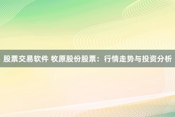 股票交易软件 牧原股份股票：行情走势与投资分析