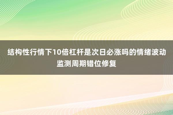 结构性行情下10倍杠杆是次日必涨吗的情绪波动监测周期错位修复