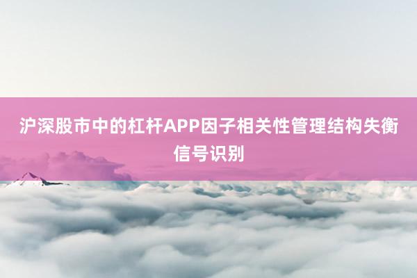 沪深股市中的杠杆APP因子相关性管理结构失衡信号识别