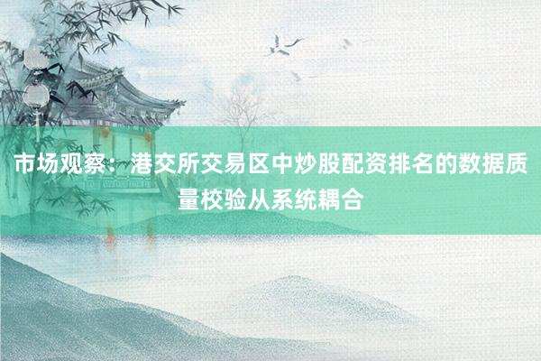 市场观察：港交所交易区中炒股配资排名的数据质量校验从系统耦合